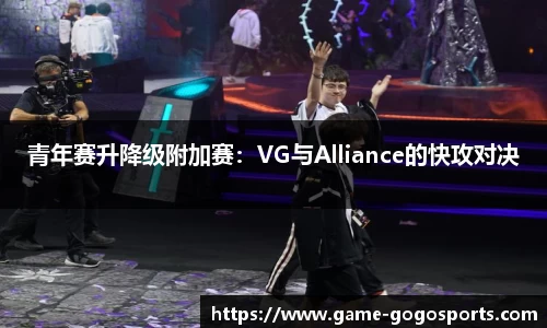 青年赛升降级附加赛：VG与Alliance的快攻对决