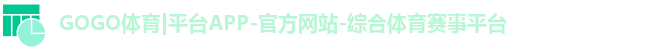 GOGO体育|平台APP-官方网站-综合体育赛事平台